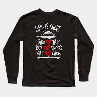 LIFE IS SHORT TAKE THE TRIP EAT THE CAKE BUY THE SHOES Long Sleeve T-Shirt